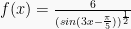 f(x) = \frac{6}{(sin(3x-\frac{\pi}{5}))^{\frac{1}{2}}}